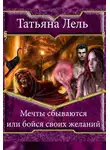 Татьяна Лель - Мечты сбываются или бойся своих желаний (СИ)