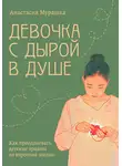 Анастасия Мурашка - Девочка с дырой в душе. Как преодолевать детские травмы во взрослой жизни