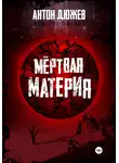 Антон Дюжев - Мёртвая Материя