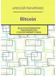 Алексей Писаренко - Bitcoin. Децентрализованная революция или спекулятивный пузырь