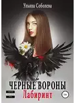 Ульяна Соболева - Черные вороны 2. Лабиринт