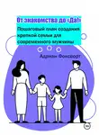 Адриан Фоксворт - От знакомства до 'Да!': Пошаговый план создания крепкой семьи для современного мужчины