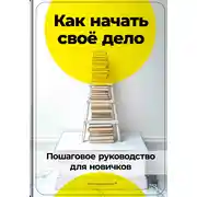Постер книги Как начать своё дело: Пошаговое руководство для новичков