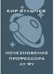 Кир Булычев - Исчезновение профессора Лу Фу