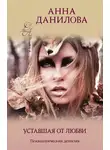 Анна Данилова - Уставшая от любви