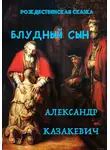 Александр Казакевич - Блудный сын. Рождественская сказка для взрослых