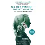 Постер книги 120 лет жизни – только начало. Как победить старение?