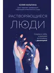 Юлия Кильтина - Растворяющиеся люди. Сохрани себя, ухаживая за близким с деменцией