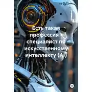 Постер книги Есть такая профессия – специалист по искусственному интеллекту (AI)