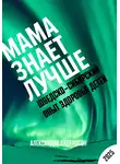 Александра Андерссон - Мама знает лучше: Шведско-сибирский опыт здоровья ребёнка (2025)