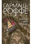 Татьяна Гармаш-Роффе - Золотые нити судьбы