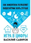 Василий Сабиров - Игра в цифры. Как аналитика позволяет видеоиграм жить лучше