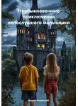 Вадим Ряховский - Необыкновенные приключения непослушного мальчишки