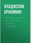 Владислав Крапивин - «Я больше не буду» или Пистолет капитана Сундуккера