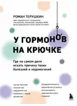 Роман Терушкин - У гормонов на крючке. Где на самом деле искать причину твоих болезней и недомоганий
