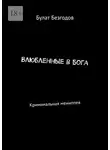 Булат Безгодов - Влюбленные в Бога. Криминальная мениппея