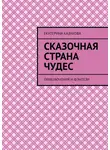 Екатерина Казакова - Сказочная страна чудес. Приключения и фэнтези