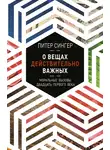 Питер Сингер - О вещах действительно важных. Моральные вызовы двадцать первого века