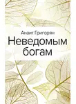 Анаит Григорян - Неведомым богам