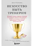 Джон О'Салливан - Искусство быть тренером. Методики лучших мировых тренеров по созданию чемпионской команды. Секреты мотивации, которые вдохновляют спортсменов всегда быть № 1