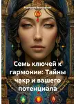 Екатерина Белозерцева - Семь ключей к гармонии: Тайны чакр и вашего потенциала
