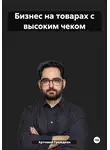 Артемий Граждиан - Бизнес на товарах с высоким чеком