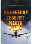 Алексей Корнелюк - На небесах тебе нет места. Уроки жизни