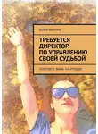 Юлия Ванина - Требуется директор по управлению своей судьбой. Получите шанс на лучшее