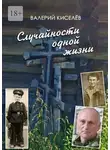 Валерий Киселёв - Случайности одной жизни. Закономерности или мистика?