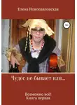 Елена Новопавловская - Чудес не бывает, или Возможно всё. Книга первая