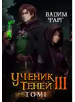 Вадим Фарг - Ученик Теней. Книга 3. Том 1