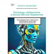Постер книги Разговор с нейросетью о пользе ИИ для творчества. Преподавателям, писателям, фотографам, деятелям культуры и искусства