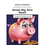 Постер книги Dream Big, Save Smart. A Journey to Money Mastery