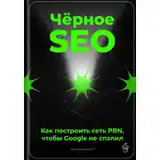 Постер книги Чёрное SEO: Как построить сеть PBN, чтобы Google не спалил