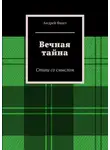 Андрей Фишт - Вечная тайна. Стихи со смыслом