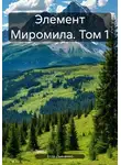 Егор Дьяченко - Элемент Миромила. Том 1
