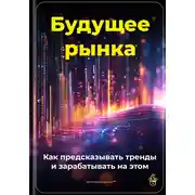 Постер книги Будущее рынка: Как предсказывать тренды и зарабатывать на этом
