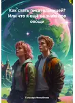 Гульнара Михайлова - Как стать писательницей? Или что я ещё не знаю про овощи.