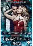 Мирослава Адьяр - (не) детские сказки: Проклятье для мага