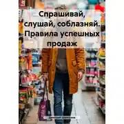 Постер книги Спрашивай, слушай, соблазняй. Правила успешных продаж