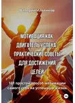 Валерий Ильенков - Мотивация как двигатель успеха: Практические советы для достижения целей