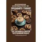 Постер книги Продавайте главное: как удерживать клиентов через основной продукт