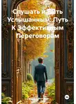 Светлана Миляева - Слушать и Быть Услышанным: Путь К Эффективным Переговорам
