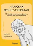 Кирилл Кошенков - На чужих бизнес-ошибках. 55 предпринимательских факапов, которые учат лучше, чем МБА