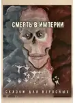 Сказки Для взрослых - Смерть в Империи