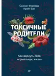 Сьюзан Форвард - Токсичные родители. Как вернуть себе нормальную жизнь