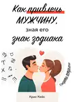 Крис Кейс - Как привлечь мужчину, зная его знак зодиака. Секреты астролога