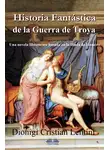 Dionigi Cristian Lentini - Historia Fantástica De La Guerra De Troya