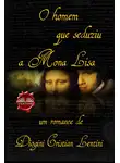 Dionigi Cristian Lentini - O Homem Que Seduziu A Mona Lisa