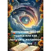 Постер книги Намерение творит чудеса или как получить желаемое быстрее